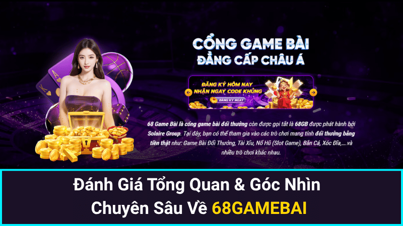 Đánh Giá Tổng Quan & Góc Nhìn Chuyên Sâu Về 68GAMEBAI